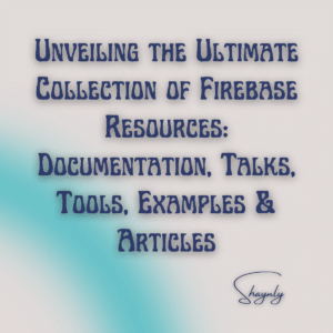 Unveiling the Ultimate Collection of Firebase Resources: Documentation, Talks, Tools, Examples & Articles
