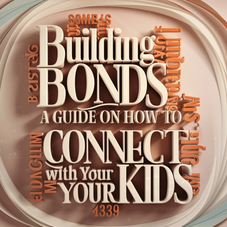 Building Bonds: A Guide on How to Connect with Your Kids