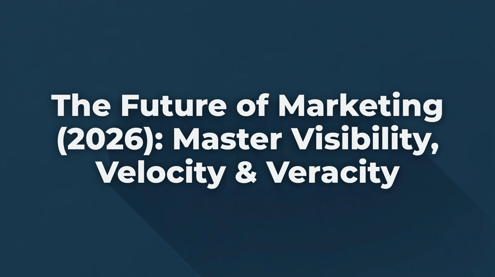 The Future Of Marketing 2026: Master Visibility, Velocity &Amp;Amp; Veracity 3 The Future Of Marketing 2026: Master Visibility, Velocity &Amp;Amp; Veracity