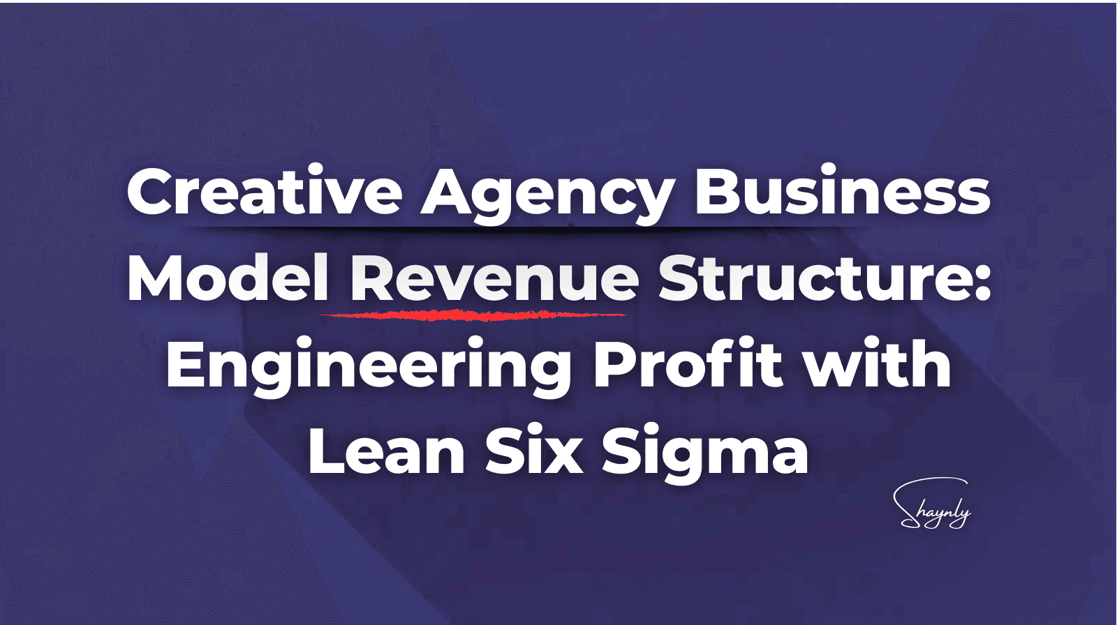 Creative Agency Business Model Revenue Structure: Engineering Profit With Lean Six Sigma