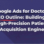 Google Ads For Doctors Seo Outline: Building A High-Precision Patient Acquisition Engine