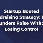 Startup Booted Fundraising Strategy: How Founders Raise Without Losing Control
